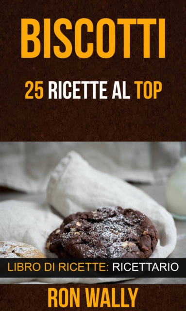 E-kniha Biscotti: 25 ricette al top (Libro di ricette: Ricettario) Ron Wally