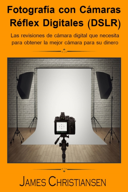 E-kniha Fotografia Reflex Digital (DSLR): Los analisis de camaras digitales que necesitas para obtener la mejor camara por tu dinero James Christiansen