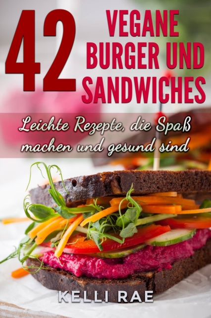 E-kniha 42 Vegane Burger und Sandwiches Leichte Rezepte, die Spa machen und gesund sind Kelli Rae