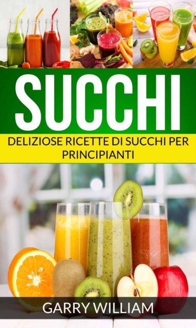 E-kniha Succhi - Deliziose ricette di succhi per principianti Garry William