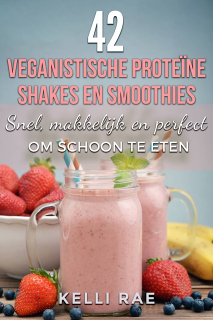 E-kniha 42 veganistische proteine shakes en smoothies    Snel, makkelijk en perfect om schoon te eten Kelli Rae