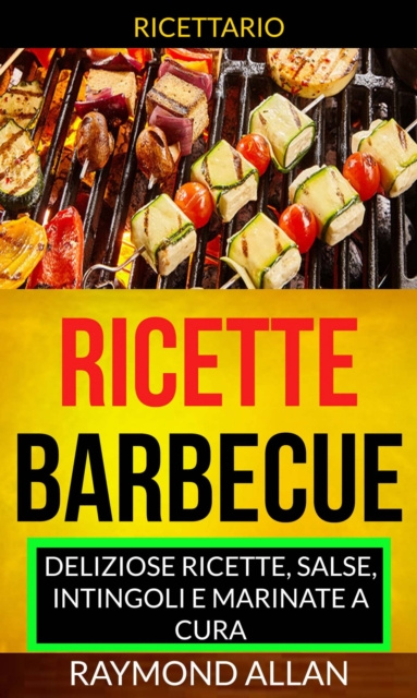 E-kniha Ricette: Barbecue: deliziose ricette, salse, intingoli e marinate a cura (Ricettario) Raymond Allan