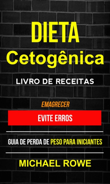 E-kniha Dieta Cetogenica - Livro de Receitas: Evite erros: Guia de perda de peso para iniciantes (Emagrecer) Michael Rowe
