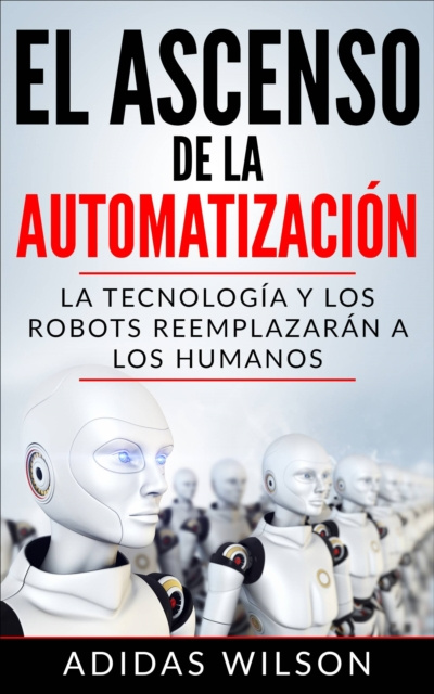 E-book El Ascenso de la Automatizacion: La Tecnologia y los Robots Reemplazaran a los humanos Adidas Wilson