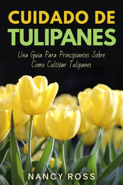 E-book Cuidado de Tulipanes: Una Guia Para Principiantes Sobre Como Cultivar Tulipanes Nancy Ross