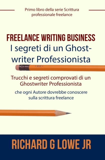 E-kniha Freelance Writing Business - I segreti di un Ghostwriter Professionista Richard G Lowe Jr