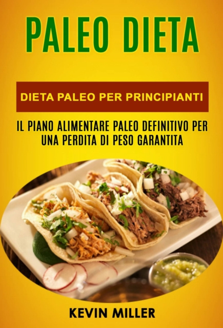 E-kniha Paleo Dieta: Dieta Paleo Per Principianti: Il Piano Alimentare Paleo Definitivo Per una Perdita di Peso Garantita Kevin Miller