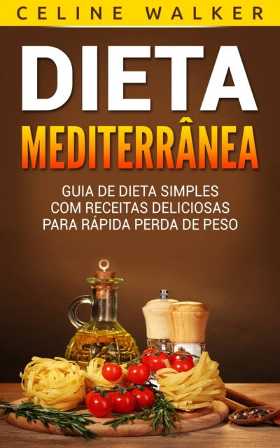 E-book Dieta Mediterranea: Guia de Dieta Simples com Receitas Deliciosas para Rapida Perda de Peso Celine Walker