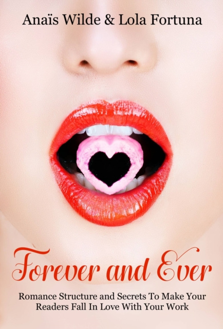 E-kniha Forever And Ever: Romance Structure and Secrets To Make Your Readers Fall in Love With Your Work Anais Wilde