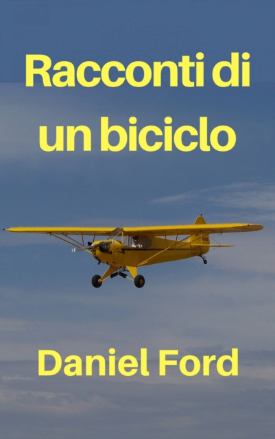 E-book Racconti di un biciclo - La mia storia d'amore tardiva con un Piper Cub e i suoi fratellini Daniel Ford
