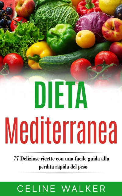 E-kniha Dieta Mediterranea: 77 Deliziose ricette con una facile guida alla perdita rapida del peso Celine Walker