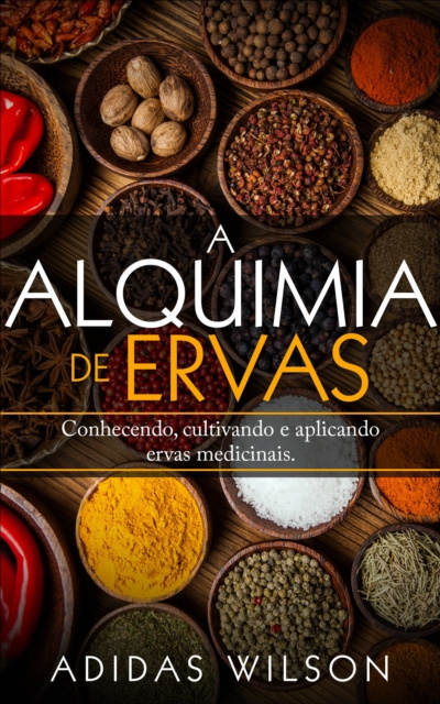 E-kniha Alquimia das Ervas: Um Guia para Iniciantes - Conhecendo, cultivando e aplicando ervas medicinais. Adidas Wilson