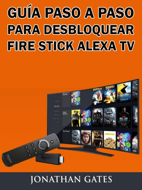 E-book Guia Paso a Paso para Desbloquear Fire Stick Alexa TV Jonathan Gates