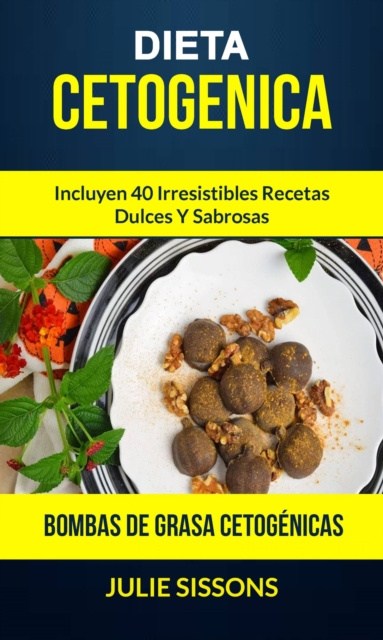 E-kniha Dieta cetogenica: Bombas de grasa Cetogenicas: Incluyen 40 irresistibles recetas dulces y sabrosas. Julie Sissons