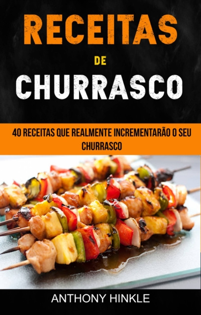 E-kniha Receitas de Churrasco: 40 Receitas Que Realmente Incrementarao o Seu Churrasco Anthony Hinkle