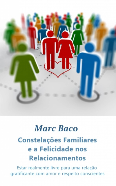 E-book Constelacoes Familiares e a Felicidade nos Relacionamentos Marc Baco