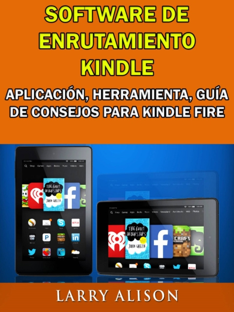 E-kniha Software De Enrutamiento Kindle, Aplicacion, Herramienta, Guia De Consejos Para Kindle Fire Larry Alison