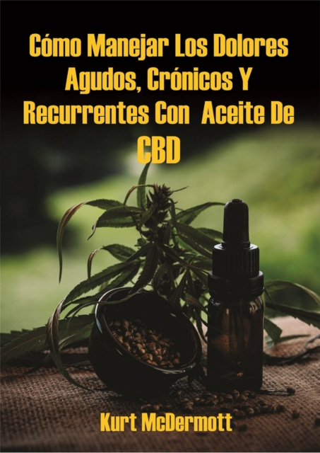 E-kniha Como Manejar Los Dolores Agudos, Cronicos Y Recurrentes Con  Aceite De CBD Kurt McDermott