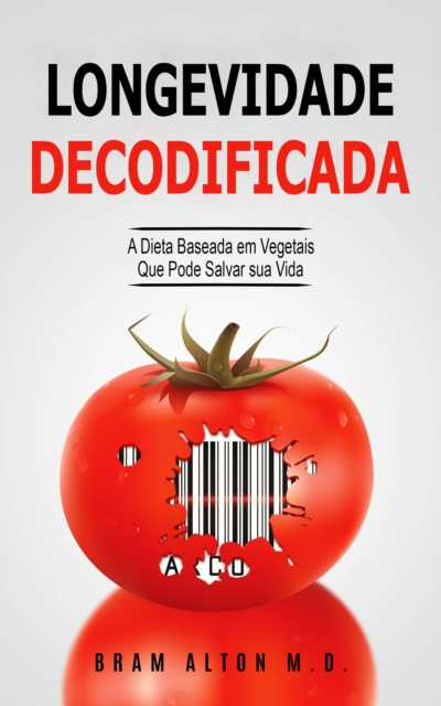 E-kniha Longevidade Decodificada - A Dieta Baseada em Vegetais que Pode Salvar sua Vida Bram Alton M.D.