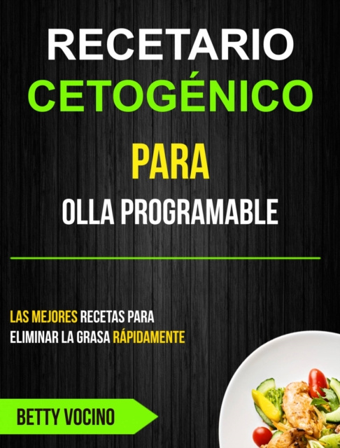 E-book Recetario Cetogenico Para Olla Programable: Las Mejores Recetas Para Eliminar La Grasa Rapidamente Betty Cocino