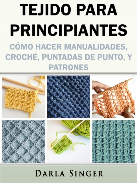 E-kniha Tejido para Principiantes: Como Hacer Manualidades, Croche, Puntadas de Punto, y Patrones Darla Singer