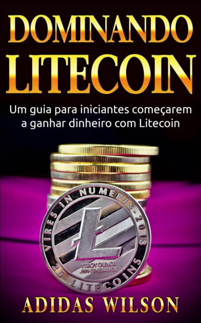 E-kniha Dominando Litecoin: Um guia para iniciantes comecarem a ganhar dinheiro com Litecoin Adidas Wilson