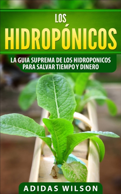 E-book Los hidroponicos: La guia suprema de los hidroponicos para salvar tiempo y dinero Adidas Wilson