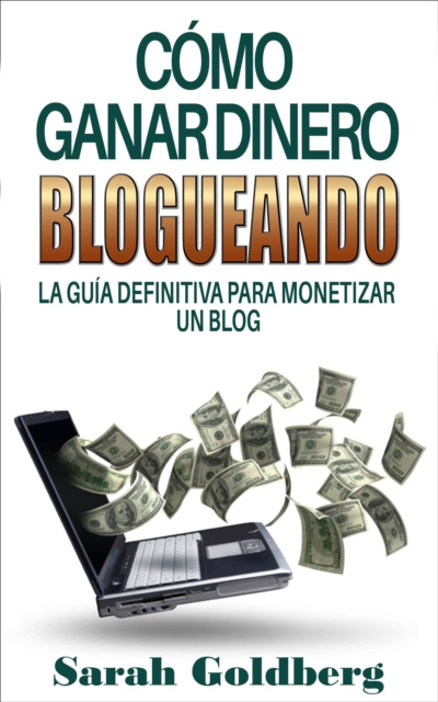 E-kniha Como ganar dinero blogueando: La guia definitiva para monetizar un blog Sarah Goldberg