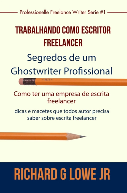 E-kniha Trabalhando como Escritor Freelancer - Segredos de um Ghostwriter Profissional Richard G Lowe Jr