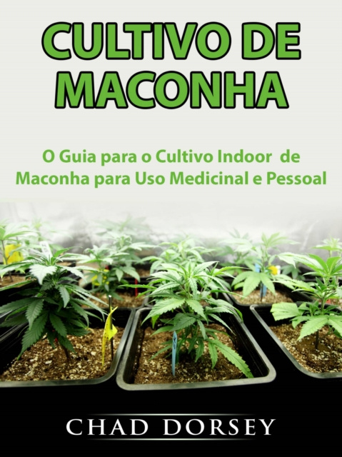 E-book Cultivo de Maconha: O Guia para o Cultivo Indoor  de Maconha para Uso Medicinal e Pessoal Hiddenstuff Entertainment