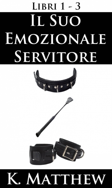 E-book Il Suo emozionale servitore: Libri 1-3 K. Matthew