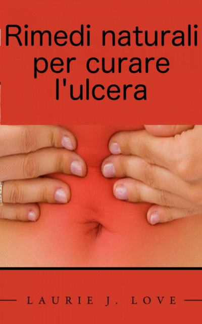 E-book Rimedi naturali per curare l'ulcera LAURIE J. LOVE