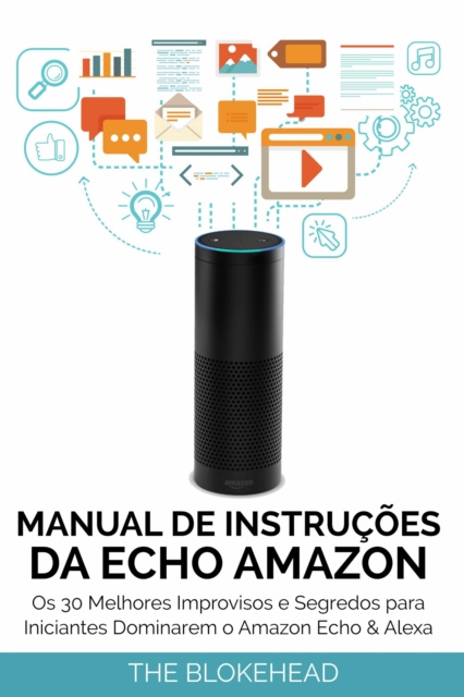 E-kniha Manual de instrucoes da Echo Amazon :  Os 30 melhores improvisos e segredos para iniciantes dominarem o Amazon Echo & Alexa The Blokehead