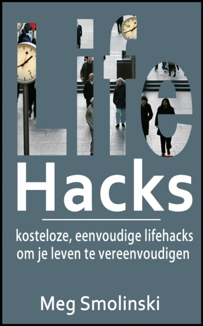 E-kniha Lifehacks: kosteloze, eenvoudige lifehacks om je leven te vereenvoudigen Meg Smolinski