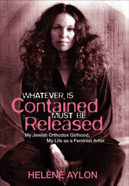 E-Book Whatever Is Contained Must Be Released Helene Aylon