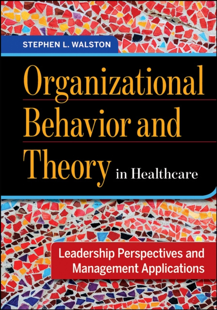 E-book Organizational Behavior and Theory in Healthcare: Leadership Perspectives and Management Applications Stephen Walston