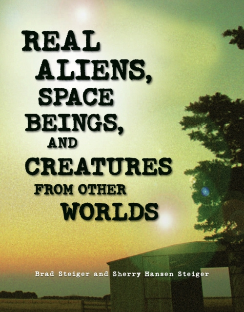 E-book Real Aliens, Space Beings, and Creatures from Other Worlds Brad Steiger