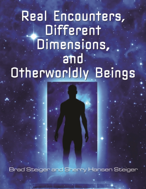 E-kniha Real Encounters, Different Dimensions and Otherworldy Beings Brad Steiger