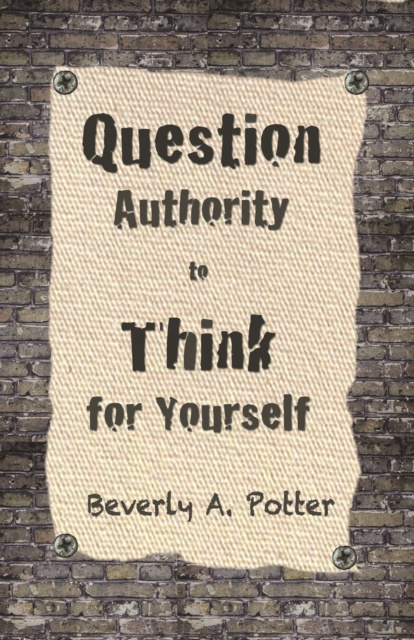 E-kniha Question Authority; Think for Yourself Beverly A. Potter
