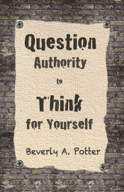E-book Question Authority; Think for Yourself Beverly A. Potter