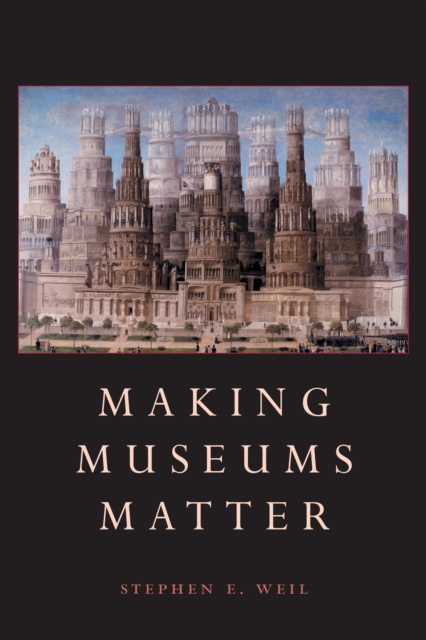 E-Book Making Museums Matter Stephen Weil