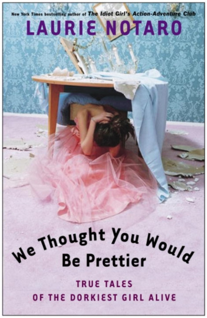 ebook We Thought You Would Be Prettier Laurie Notaro