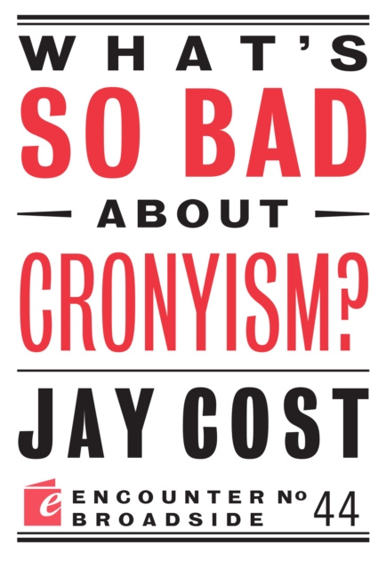 E-Book What's So Bad About Cronyism? Jay Cost