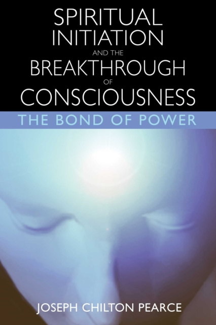 E-kniha Spiritual Initiation and the Breakthrough of Consciousness Joseph Chilton Pearce