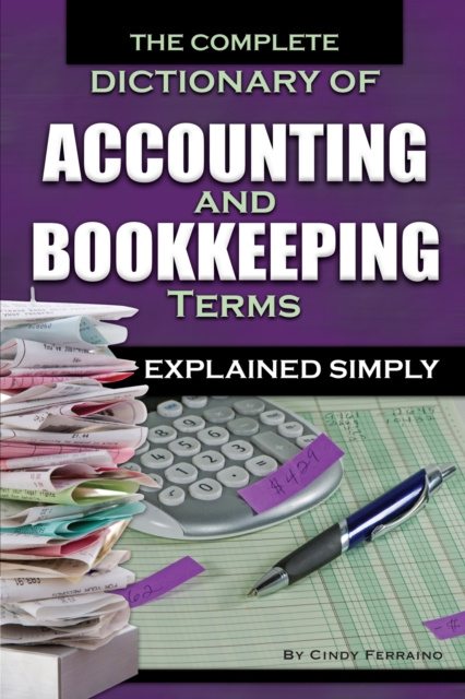 E-kniha Complete Dictionary of Accounting and Bookkeeping Terms Explained Simply Cindy Ferraino