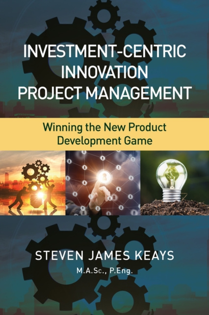 E-Book Investment-Centric Innovation Project Management P.Eng. Steven James Keays M.A.Sc.