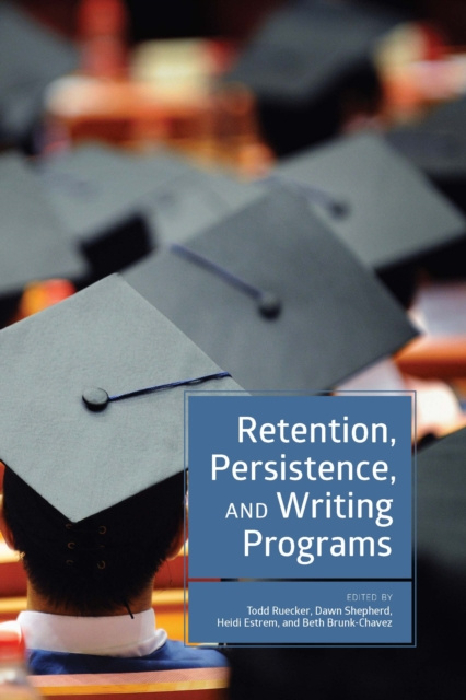 E-knjiga Retention, Persistence, and Writing Programs Ruecker Todd Ruecker