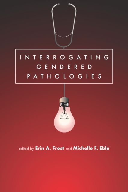 E-knjiga Interrogating Gendered Pathologies Frost Erin A. Frost