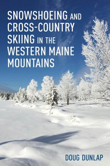 E-Book Snowshoeing and Cross-Country Skiing in the Western Maine Mountains Doug Dunlap
