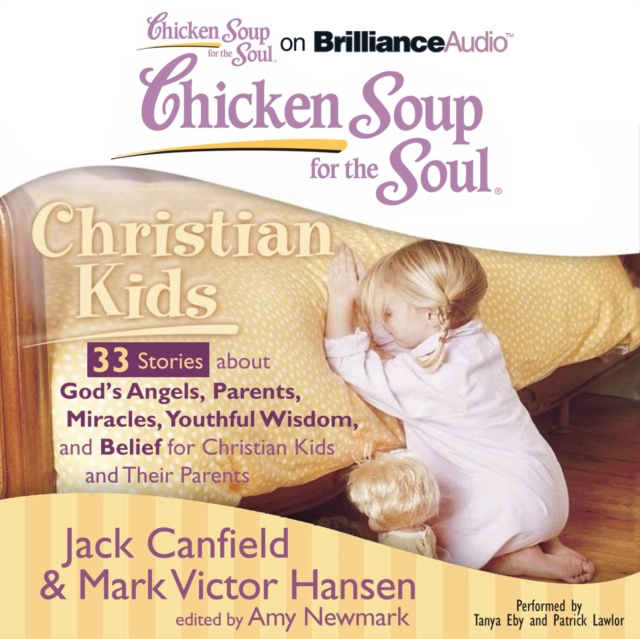 Audiokniha Chicken Soup for the Soul: Christian Kids - 33 Stories about God's Angels, Parents, Miracles, Youthful Wisdom, and Belief for Christian Kids and Their Jack Canfield